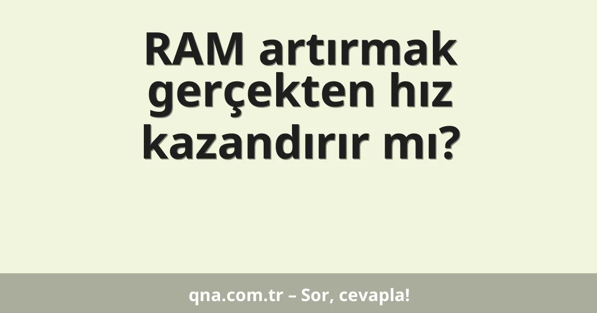 RAM artırmak gerçekten hız kazandırır mı?