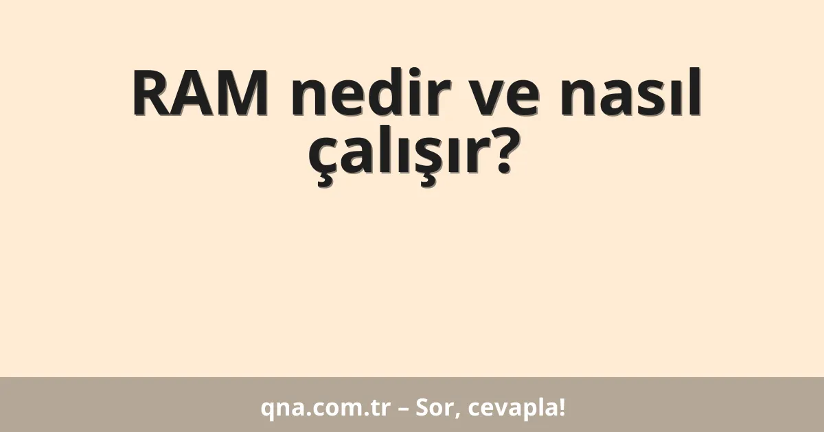 RAM nedir ve nasıl çalışır?