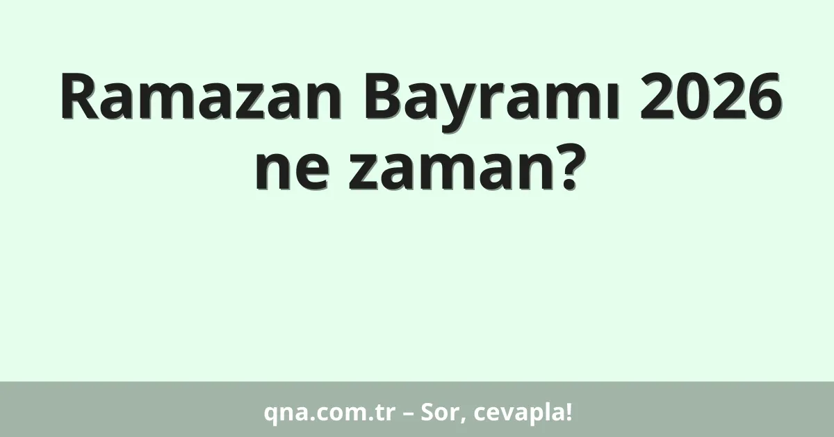 Ramazan Bayramı 2026 ne zaman?
