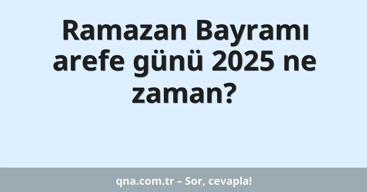 Ramazan Bayramı arefe günü 2025 ne zaman?