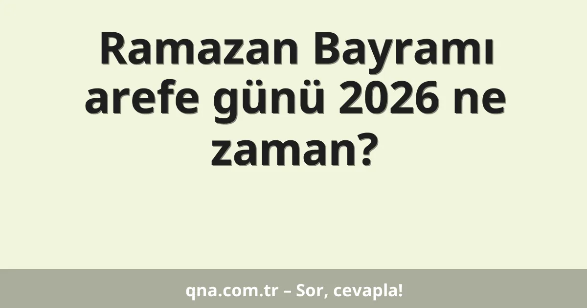 Ramazan Bayramı arefe günü 2026 ne zaman?