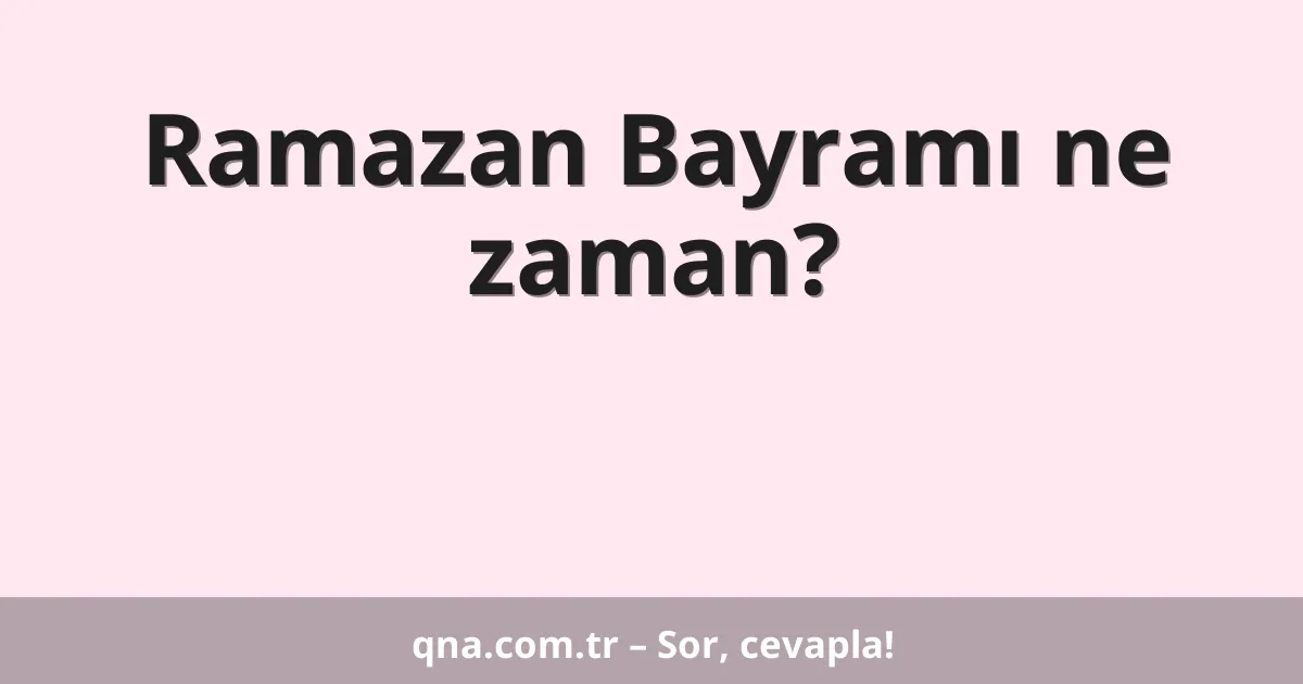 Ramazan Bayramı ne zaman?