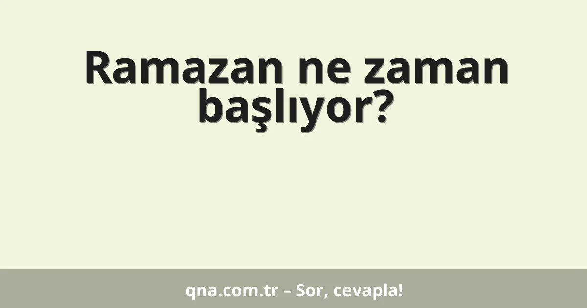 Ramazan ne zaman başlıyor?
