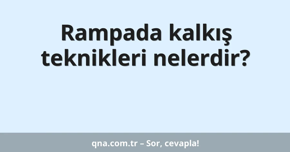 Rampada kalkış teknikleri nelerdir?