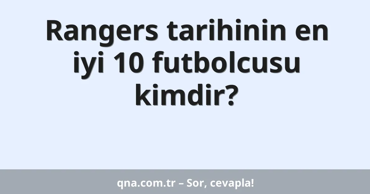 Rangers tarihinin en iyi 10 futbolcusu kimdir?
