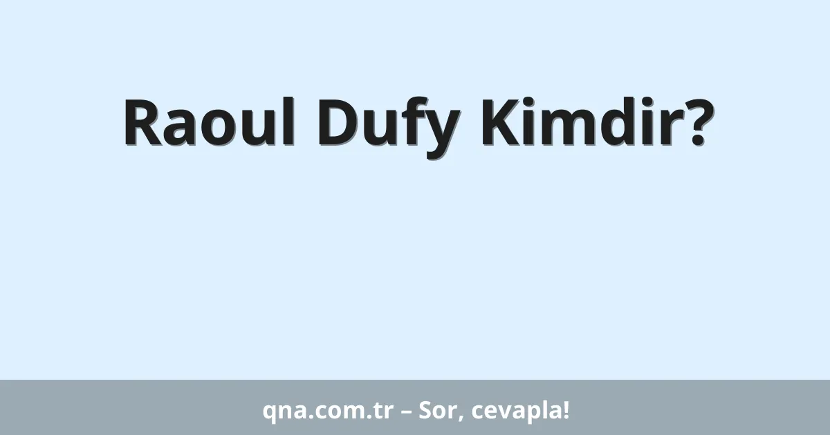 Raoul Dufy Kimdir?