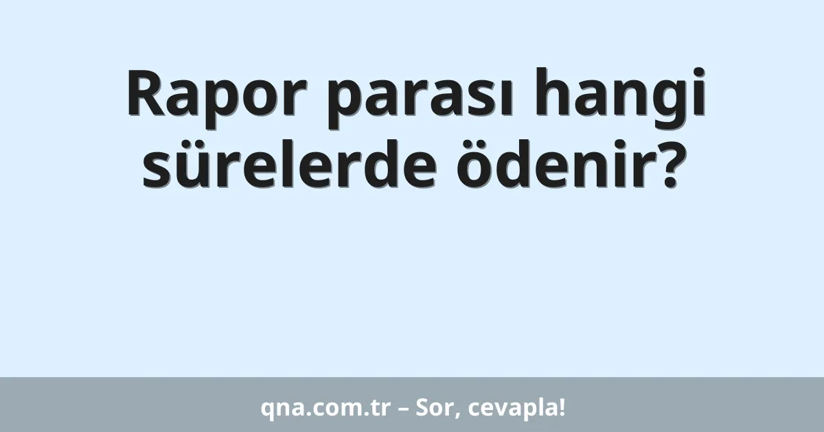 Rapor parası hangi sürelerde ödenir?