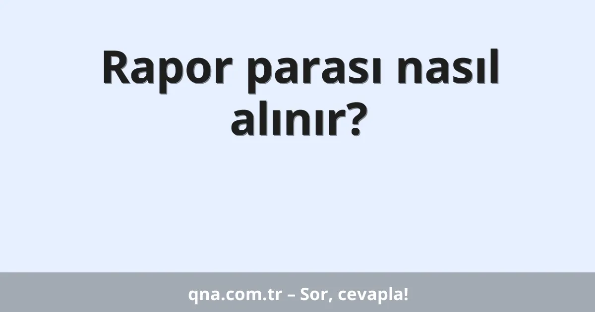 Rapor parası nasıl alınır?