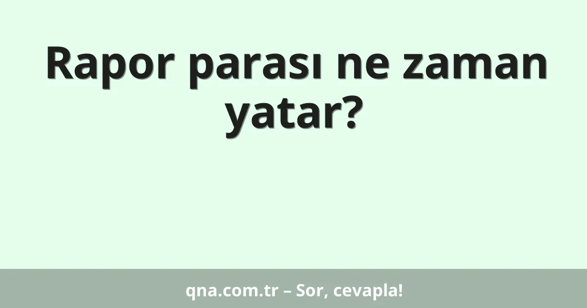 Rapor parası ne zaman yatar?