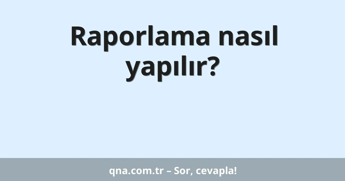 Raporlama nasıl yapılır?