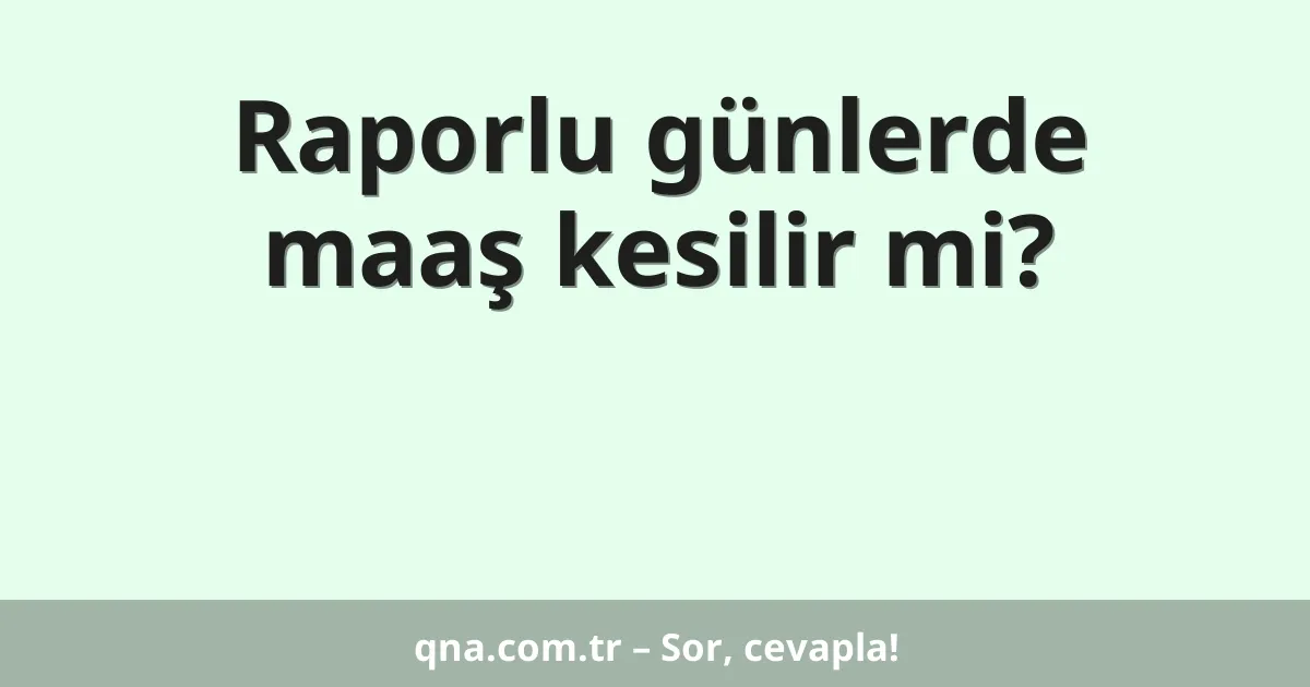 Raporlu günlerde maaş kesilir mi?