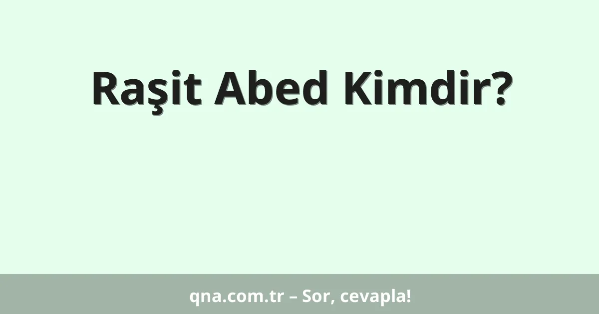 Raşit Abed Kimdir?