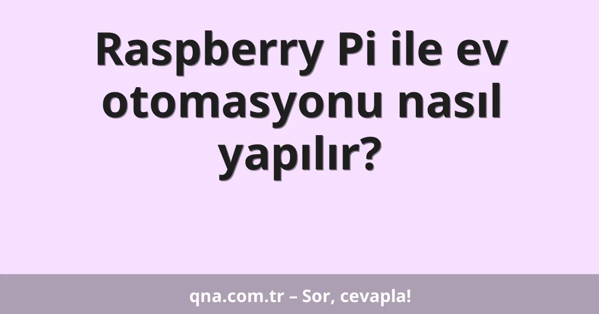 Raspberry Pi ile ev otomasyonu nasıl yapılır?