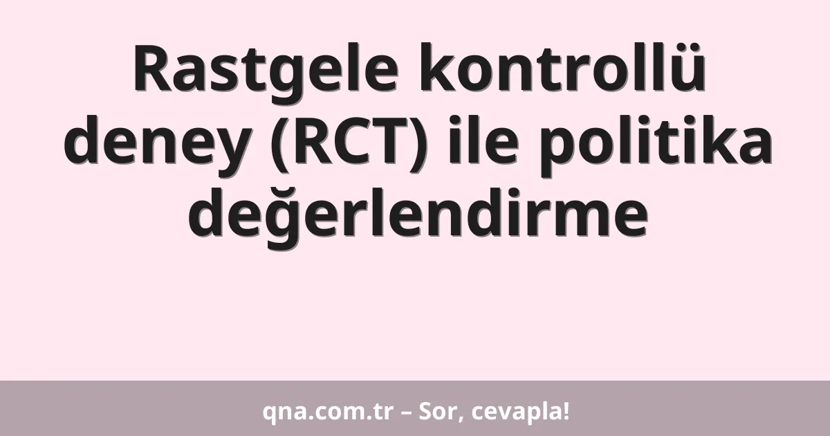 Rastgele kontrollü deney (RCT) ile politika değerlendirme