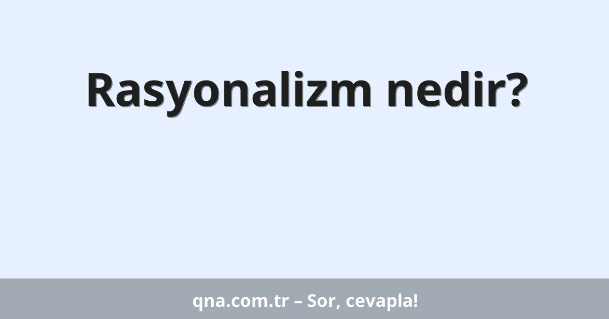 Rasyonalizm nedir?