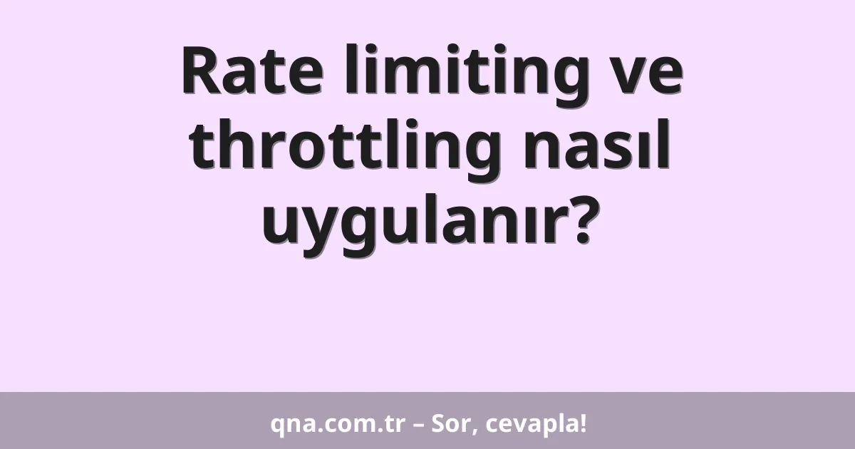 Rate limiting ve throttling nasıl uygulanır?