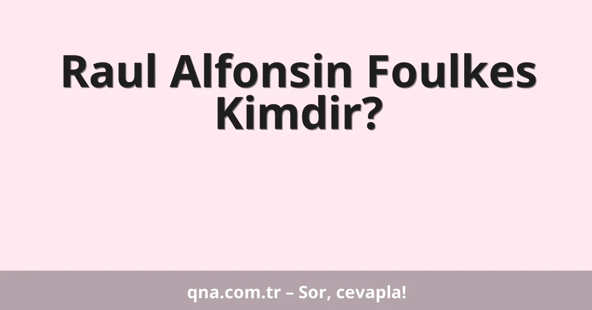 Raul Alfonsin Foulkes Kimdir?