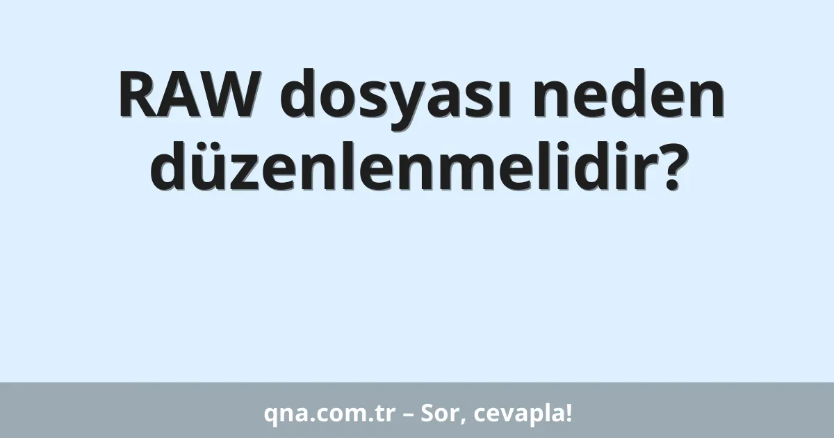 RAW dosyası neden düzenlenmelidir?