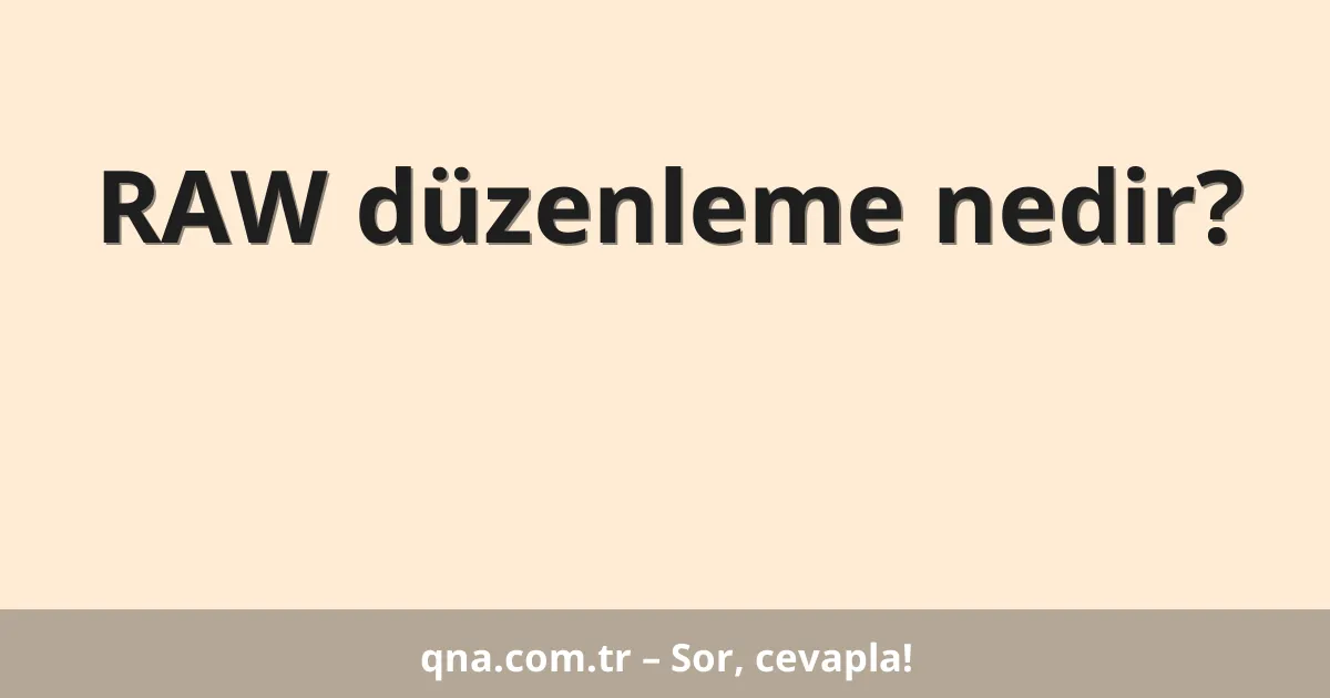 RAW düzenleme nedir?