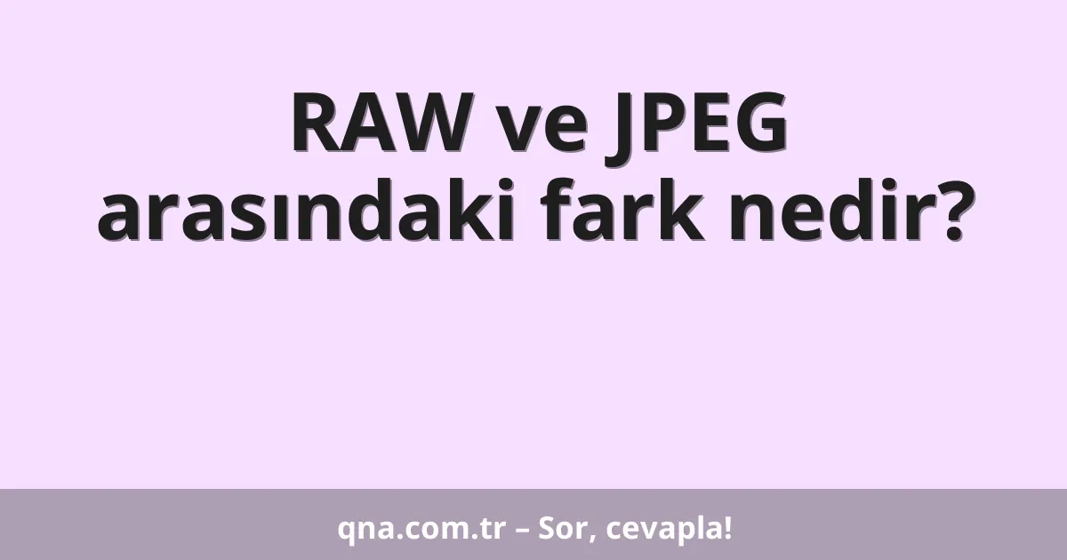 RAW ve JPEG arasındaki fark nedir?