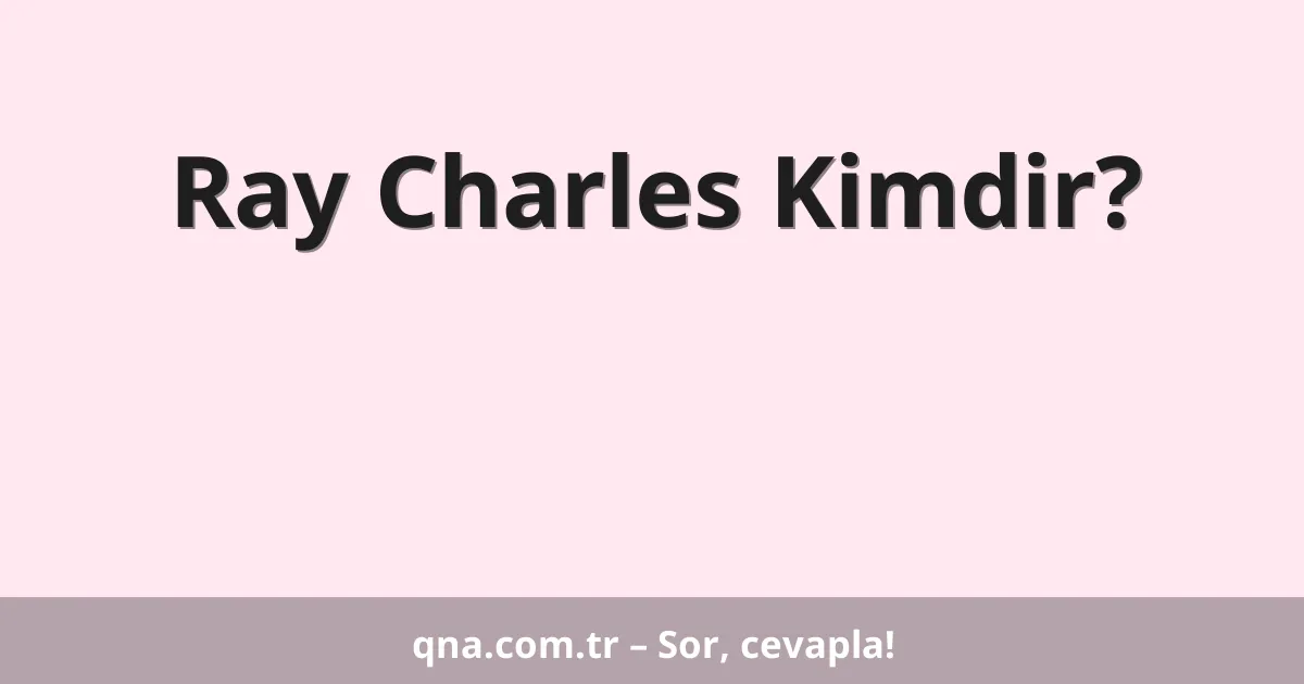 Ray Charles Kimdir?