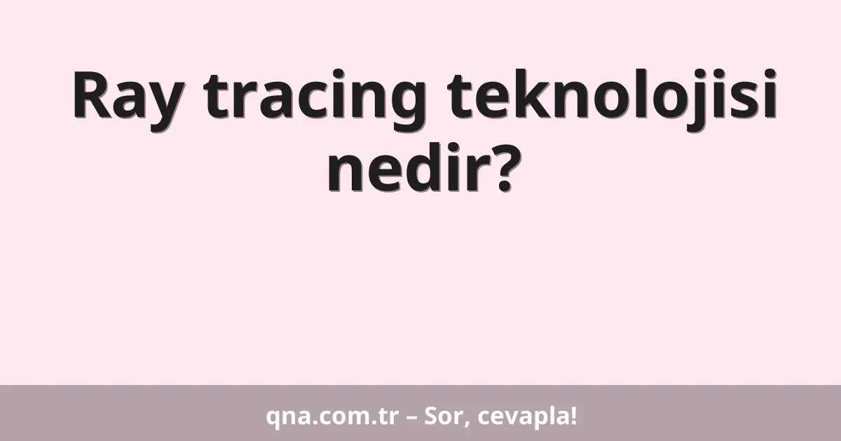 Ray tracing teknolojisi nedir?