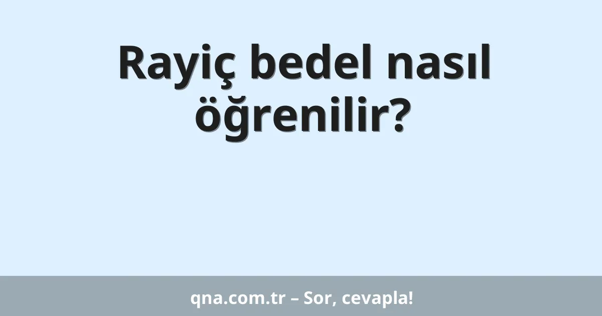 Rayiç bedel nasıl öğrenilir?