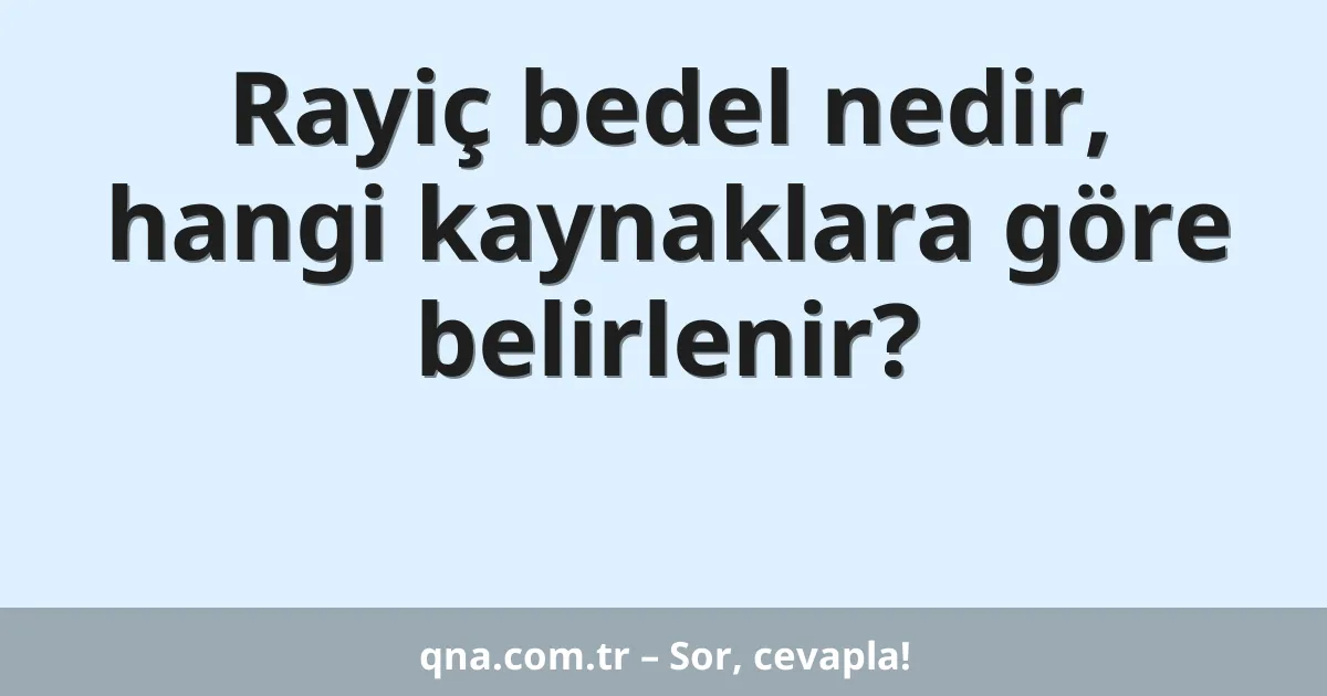 Rayiç bedel nedir, hangi kaynaklara göre belirlenir?