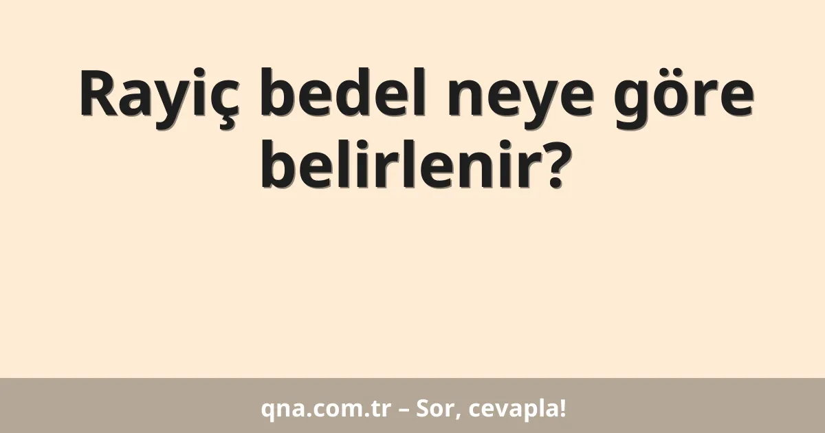 Rayiç bedel neye göre belirlenir?
