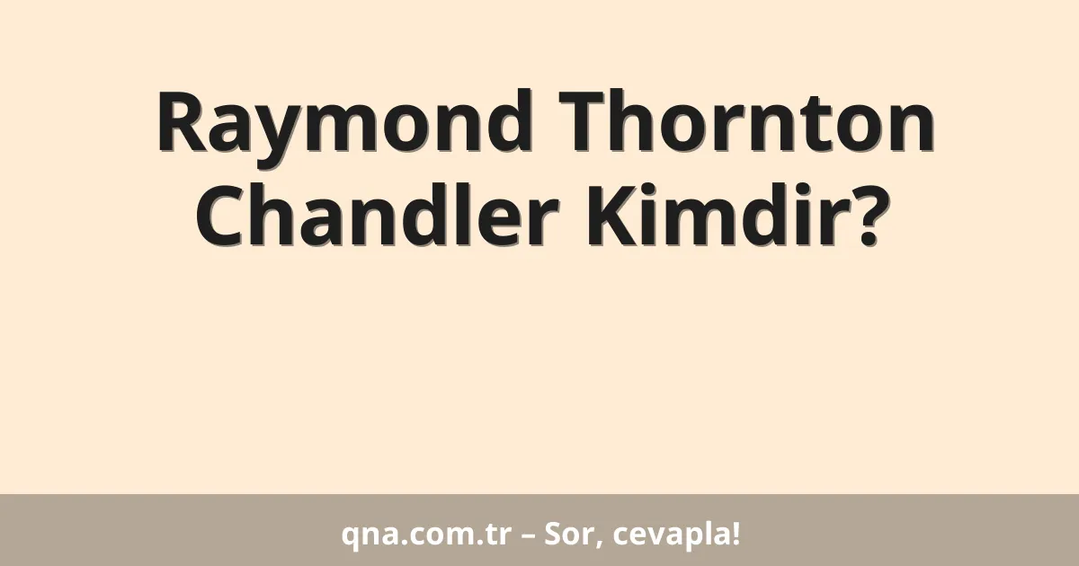 Raymond Thornton Chandler Kimdir?