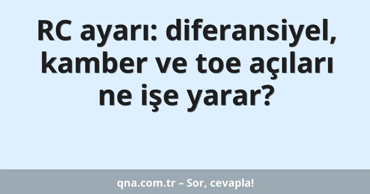 RC ayarı: diferansiyel, kamber ve toe açıları ne işe yarar?