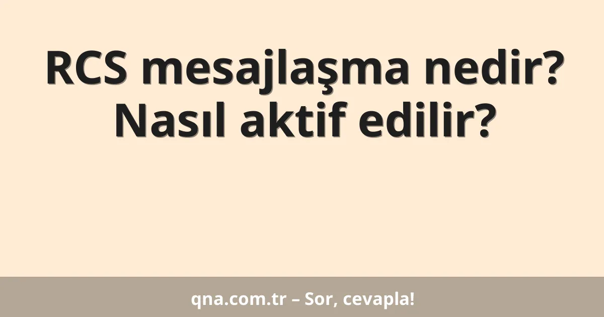 RCS mesajlaşma nedir? Nasıl aktif edilir?