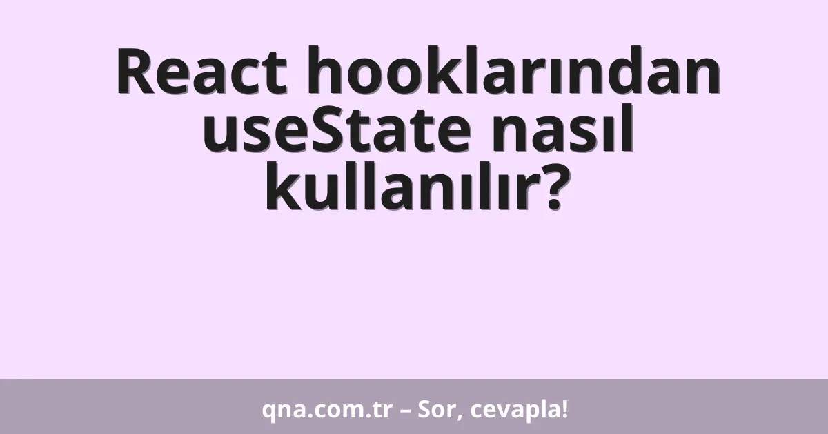 React hooklarından useState nasıl kullanılır?