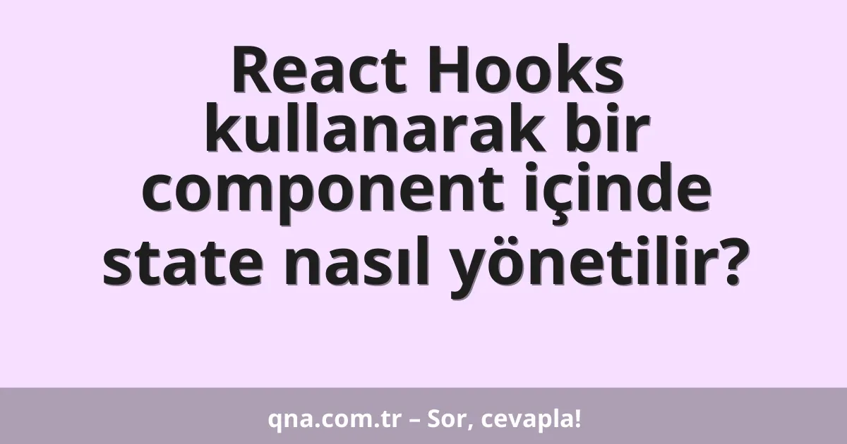 React Hooks kullanarak bir component içinde state nasıl yönetilir?