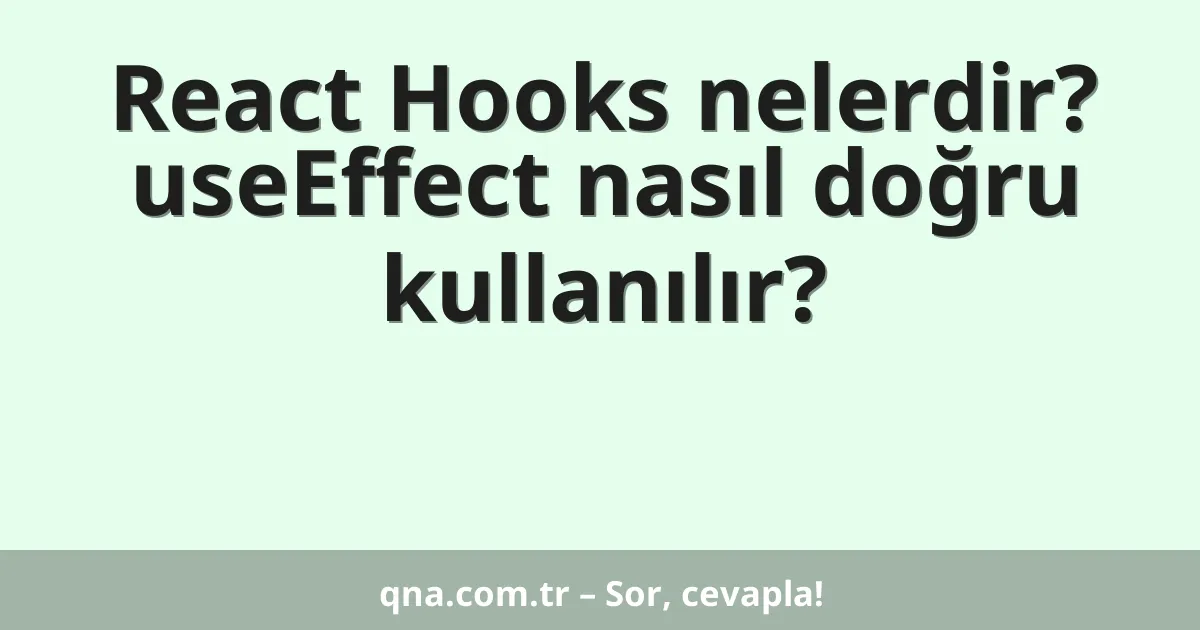 React Hooks nelerdir? useEffect nasıl doğru kullanılır?