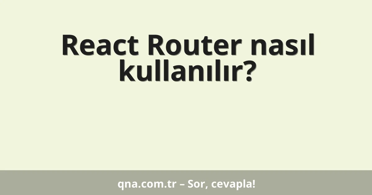 React Router nasıl kullanılır?