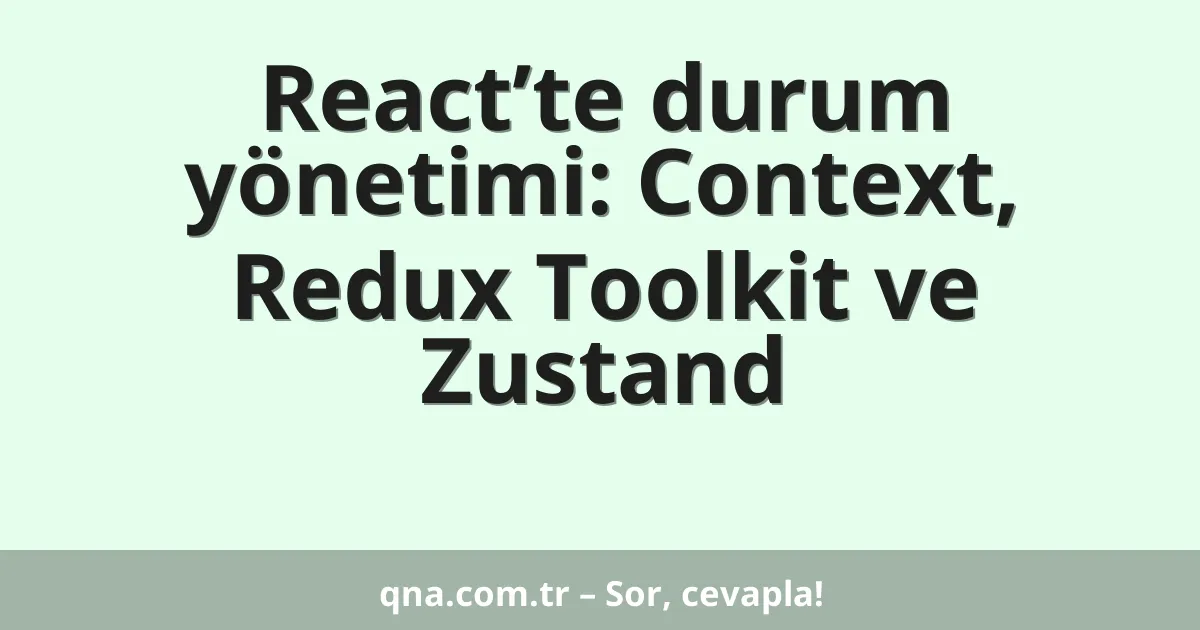 React’te durum yönetimi: Context, Redux Toolkit ve Zustand