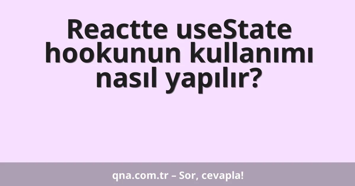 Reactte useState hookunun kullanımı nasıl yapılır?