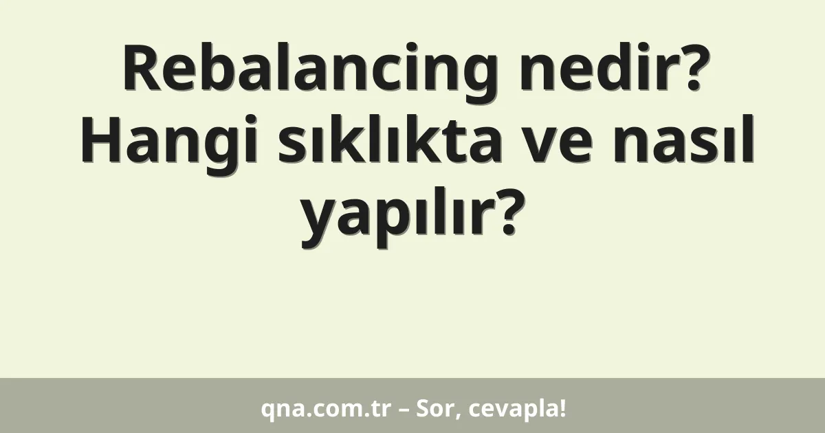 Rebalancing nedir? Hangi sıklıkta ve nasıl yapılır?