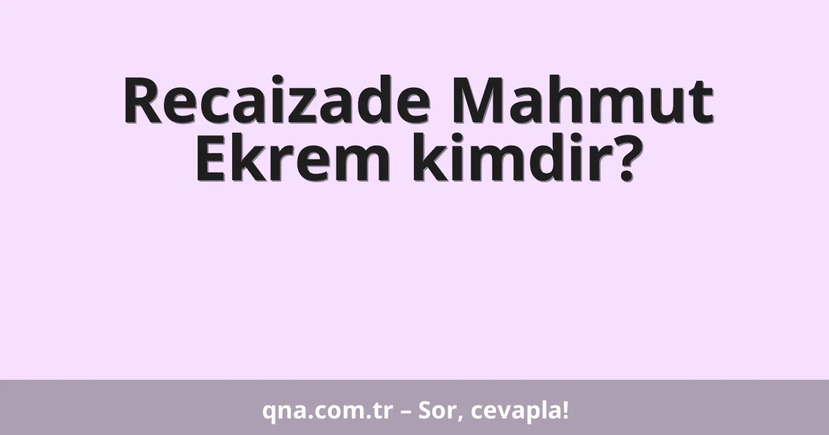 Recaizade Mahmut Ekrem kimdir?