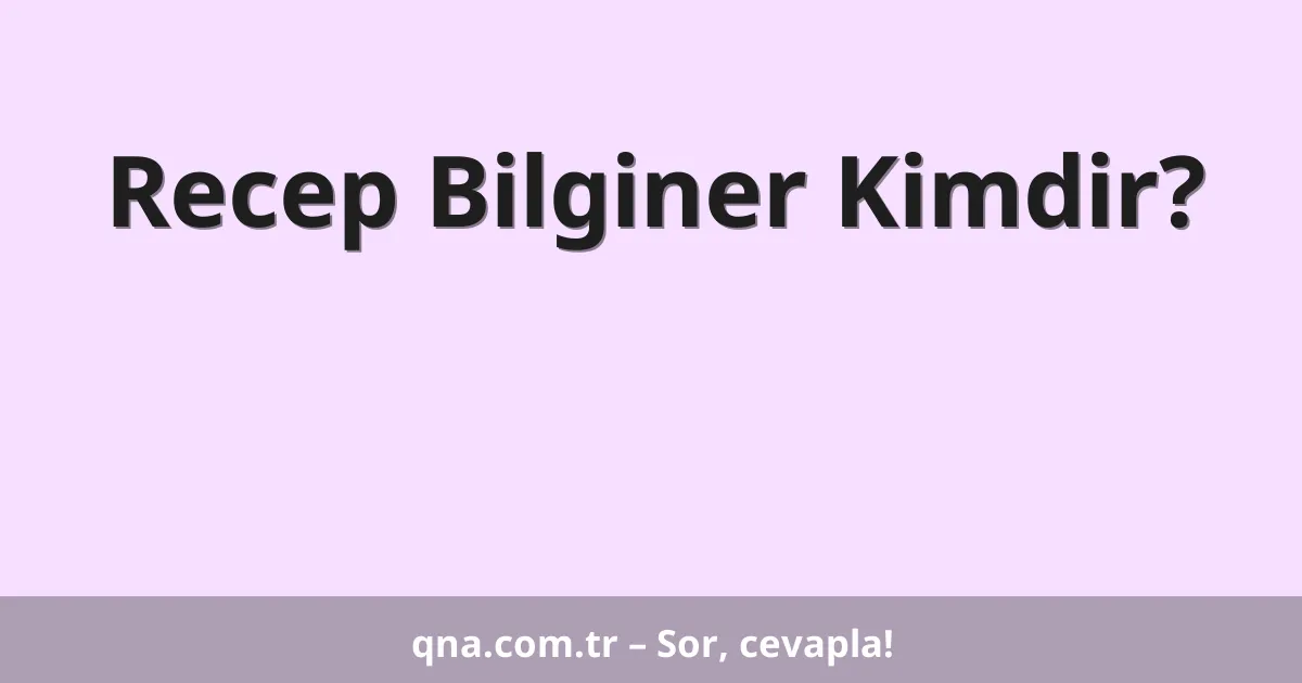 Recep Bilginer Kimdir?