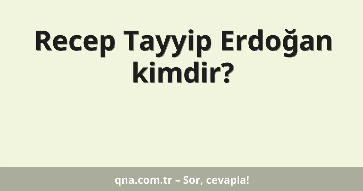 Recep Tayyip Erdoğan kimdir?
