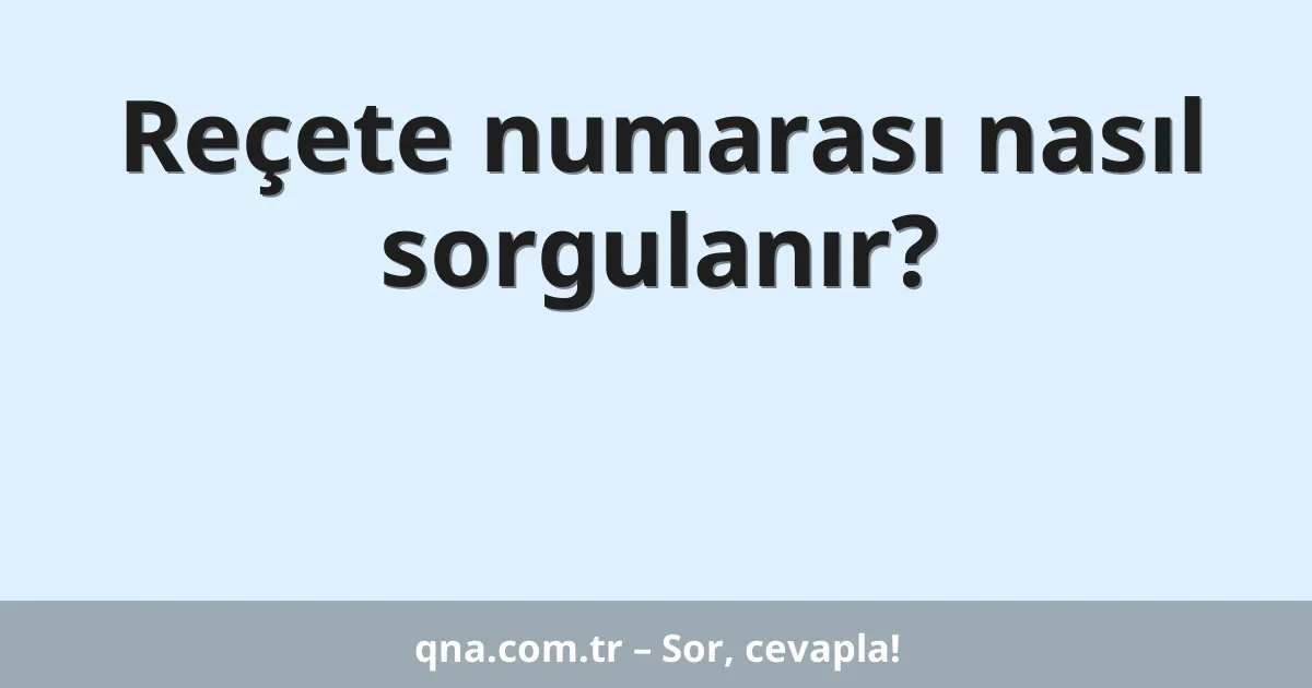 Reçete numarası nasıl sorgulanır?