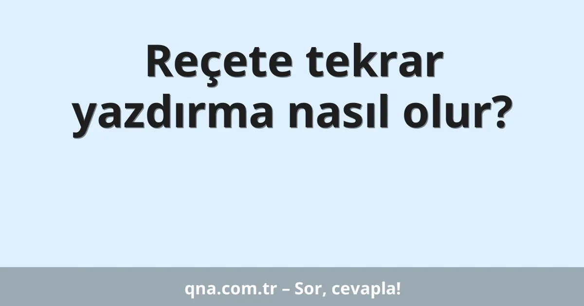 Reçete tekrar yazdırma nasıl olur?