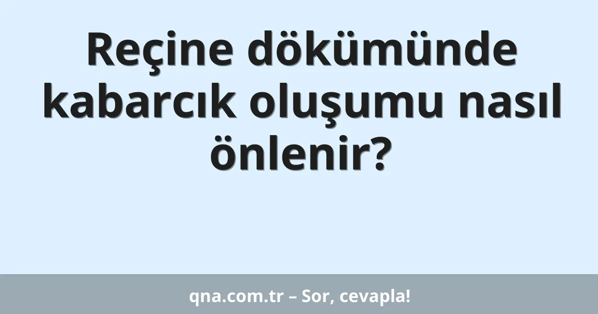 Reçine dökümünde kabarcık oluşumu nasıl önlenir?