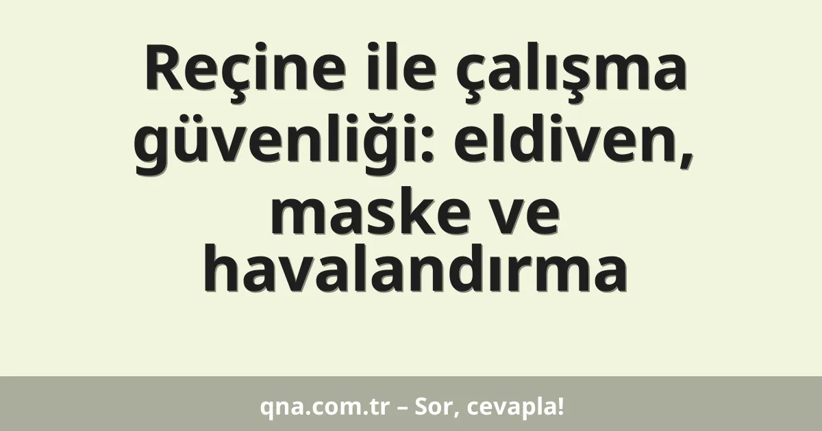 Reçine ile çalışma güvenliği: eldiven, maske ve havalandırma