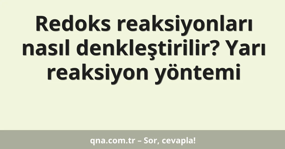 Redoks reaksiyonları nasıl denkleştirilir? Yarı reaksiyon yöntemi