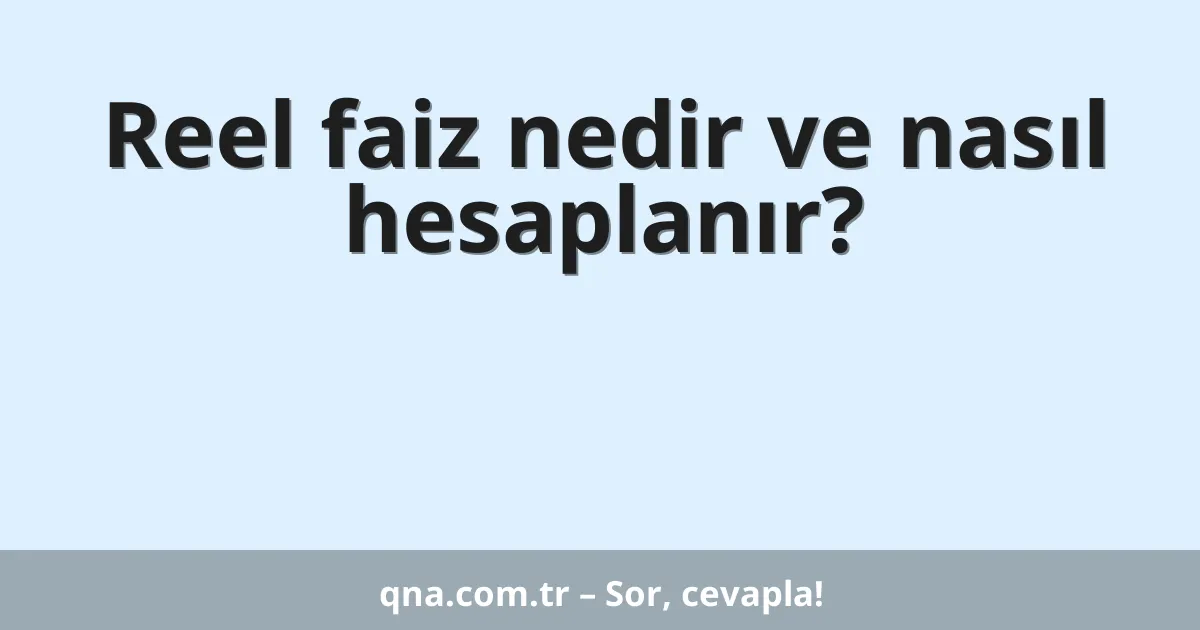 Reel faiz nedir ve nasıl hesaplanır?