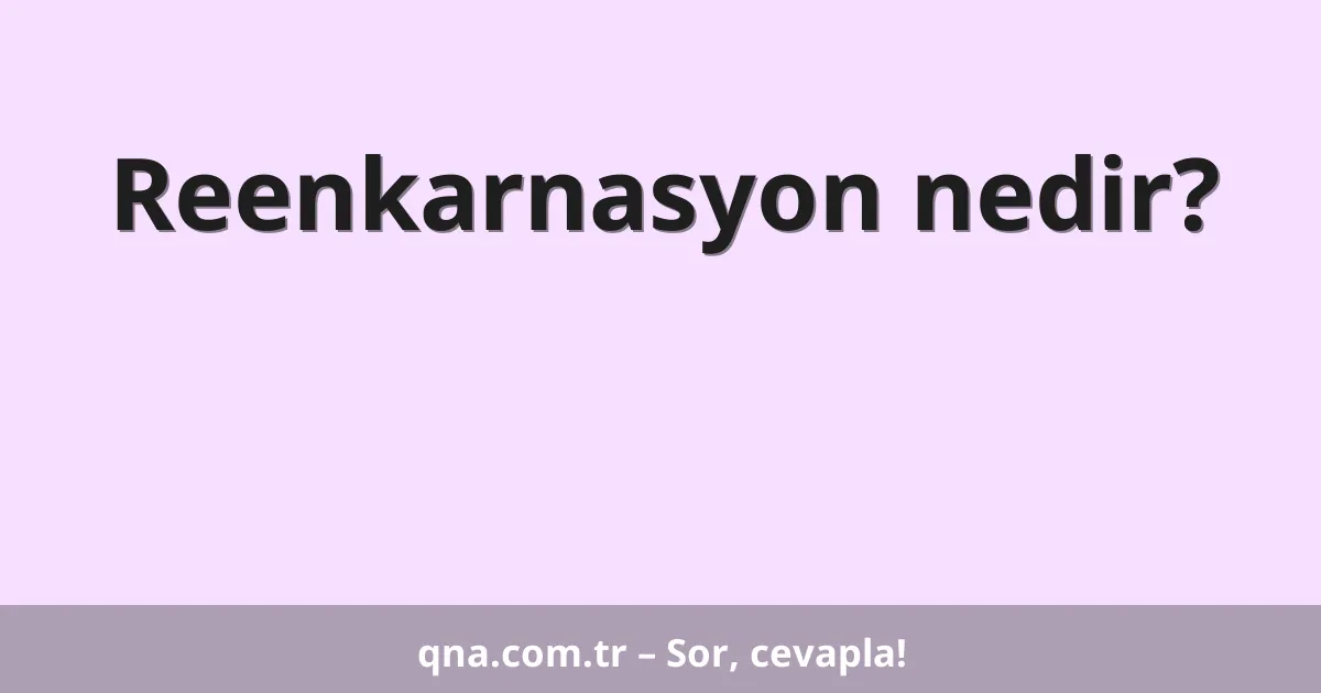 Reenkarnasyon nedir?