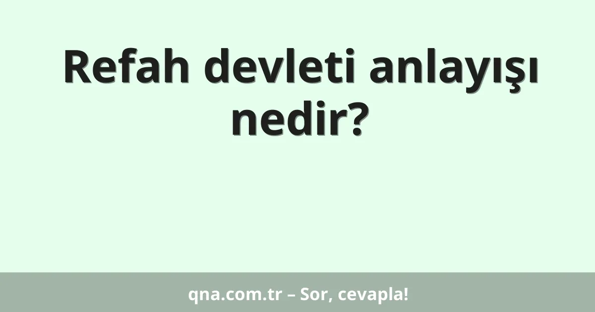 Refah devleti anlayışı nedir?
